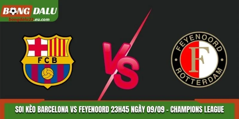 Soi Kèo Barcelona Vs Feyenoord Lúc 23H45 Ngày 09/09 - Champions League