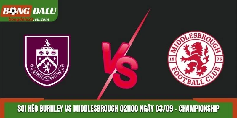 Soi Kèo Burnley Vs Middlesbrough Lúc 02H00 Ngày 03/09/2026 - Championship