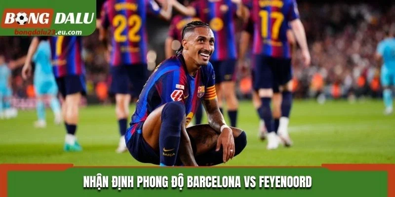 Nhận định phong độ Barcelona vs Feyenoord