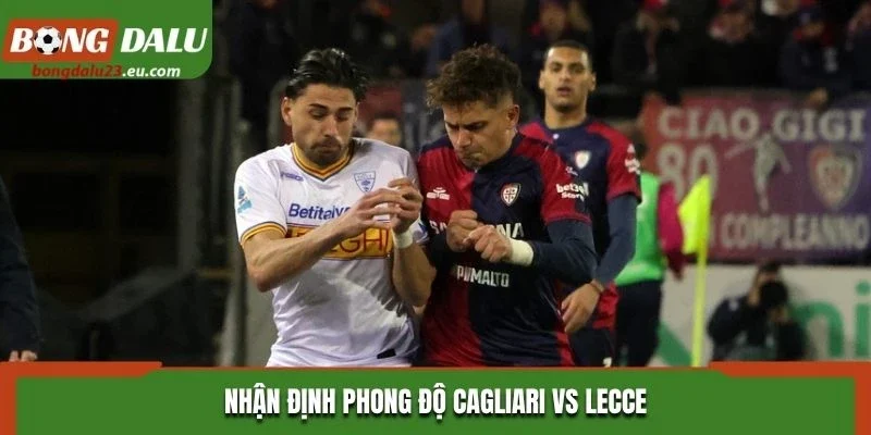 Nhận định phong độ Cagliari vs Lecce