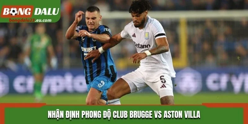 Nhận định phong độ Club Brugge vs Aston Villa